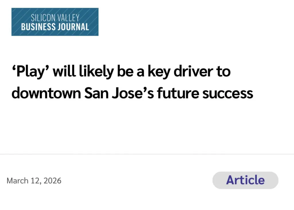 The Mercury News (Article) ‘Play’ will likely be a key driver to downtown San Jose’s future success
