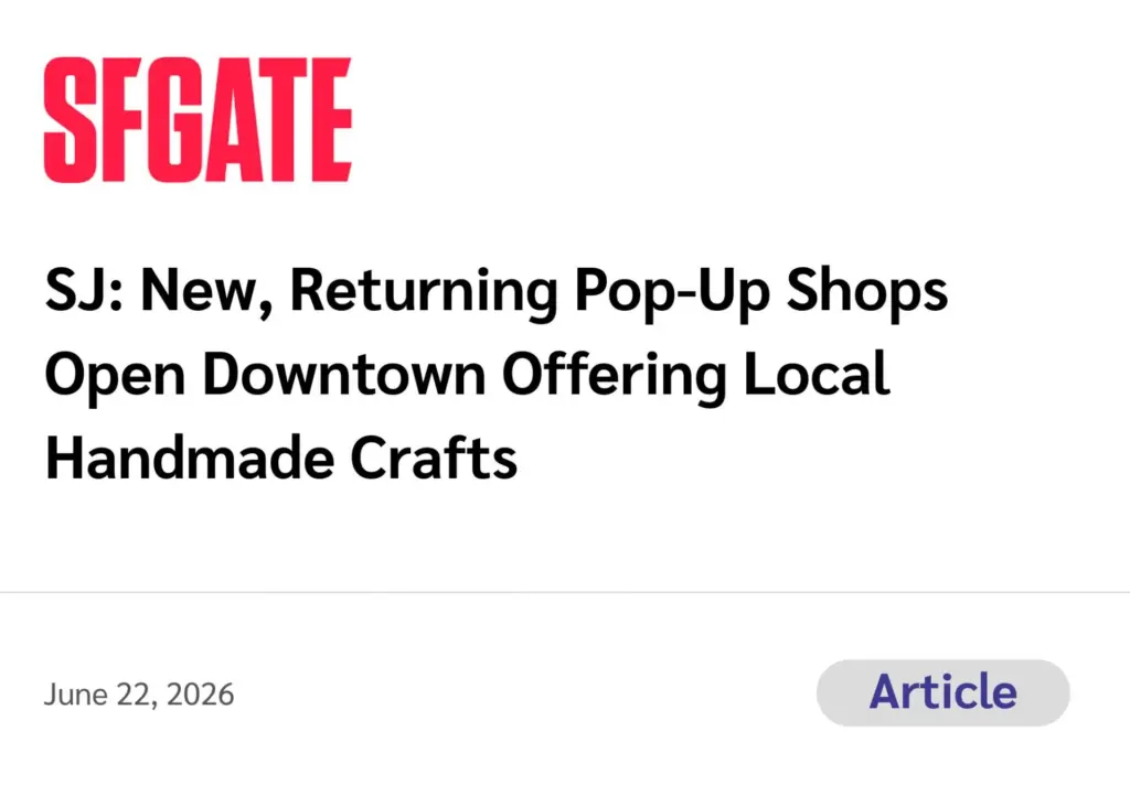 SFGate (Article) SJ: New, Returning Pop-Up Shops Open Downtown Offering Local Handmade Crafts June 22, 2026