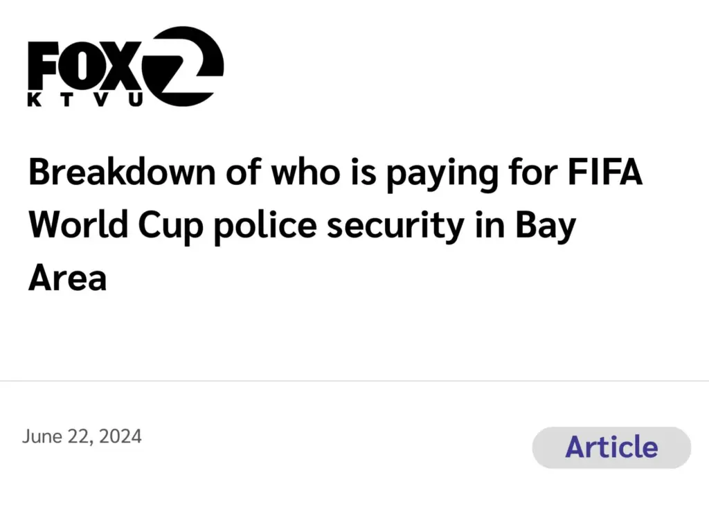 FOX2 KTVU (Article) Breakdown of who is paying for FIFA World Cup police security in Bay Area June 22, 2024